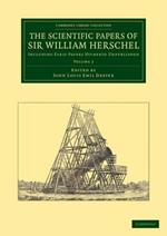 The Scientific Papers of Sir William Herschel: Volume 2: Including Early Papers Hitherto Unpublished