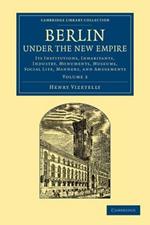 Berlin under the New Empire: Volume 2: Its Institutions, Inhabitants, Industry, Monuments, Museums, Social Life, Manners, and Amusements