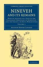 Nineveh and its Remains: With an Account of a Visit to the Chaldaean Christians of Kurdistan, and the Yezidis, or Devil-Worshippers