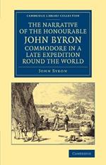 The Narrative of the Honourable John Byron, Commodore in a Late Expedition round the World: Containing an Account of the Great Distresses Suffered by Himself and his Companions on the Coast of Patagonia, from the Year 1740, till their Arrival in England, 1746