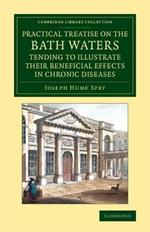 A Practical Treatise on the Bath Waters, Tending to Illustrate their Beneficial Effects in Chronic Diseases: Containing, Likewise, a Brief Account of the City of Bath, and of the Hot Springs