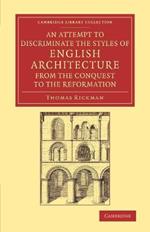 An Attempt to Discriminate the Styles of English Architecture, from the Conquest to the Reformation: Preceded by a Sketch of the Grecian and Roman Orders, with Notices of Nearly Five Hundred English Buildings