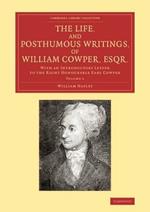 The Life, and Posthumous Writings, of William Cowper, Esqr.: Volume 1: With an Introductory Letter to the Right Honourable Earl Cowper