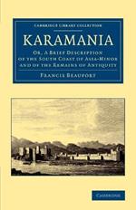 Karamania: Or, A Brief Description of the South Coast of Asia-Minor and of the Remains of Antiquity