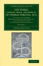 The Works, Literary, Moral, and Medical, of Thomas Percival, M.D.: Volume 1: To Which Are Prefixed, Memoirs of his Life and Writings, and a Selection from his Literary Correspondence