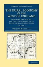 The Rural Economy of the West of England: Volume 2: Including Devonshire, and Parts of Somersetshire, Dorsetshire, and Cornwall