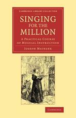 Singing for the Million: A Practical Course of Musical Instruction