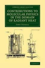 Contributions to Molecular Physics in the Domain of Radiant Heat: A Series of Memoirs Published in the 'Philosophical Transactions' and 'Philosophical Magazine', with Additions