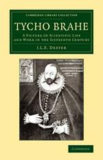 Tycho Brahe: A Picture of Scientific Life and Work in the Sixteenth Century