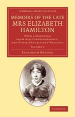 Memoirs of the Late Mrs Elizabeth Hamilton: Volume 2: With a Selection from her Correspondence, and Other Unpublished Writings