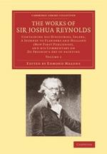 The Works of Sir Joshua Reynolds: Volume 1: Containing his Discourses, Idlers, A Journey to Flanders and Holland (Now First Published), and his Commentary on Du Fresnoy's 'Art of Painting'