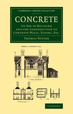 Concrete: Its Use in Building and the Construction of Concrete Walls, Floors, Etc.