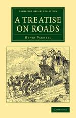 A Treatise on Roads: Wherein the Principles on Which Roads Should Be Made Are Explained and Illustrated, by the Plans, Specifications, and Contracts Made Use of by Thomas Telford, Esq., on the Holyhead Road