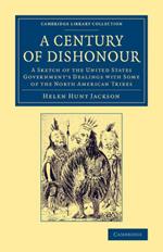 A Century of Dishonour: A Sketch of the United States Government's Dealings with Some of the North American Tribes
