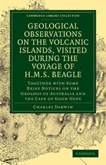 Geological Observations on the Volcanic Islands, Visited During the Voyage of HMS Beagle: Together with Some Brief Notices on the Geology of Australia and the Cape of Good Hope