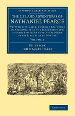 The Life and Adventures of Nathaniel Pearce: Volume 1: Written by Himself, during a Residence in Abyssinia from the Years 1810-1819; Together with Mr Coffin's Account of his First Visit to Gondar