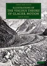 Illustrations of the Viscous Theory of Glacier Motion: And Three Papers on Glaciers by John Tyndall