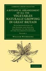 A Botanical Arrangement of All the Vegetables Naturally Growing in Great Britain: With Descriptions of the Genera and Species, According to the System of the Celebrated Linnaeus