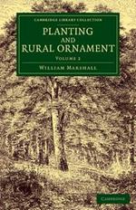Planting and Rural Ornament: Volume 2: Being a Second Edition, with Large Additions, of Planting and Ornamental Gardening: A Practical Treatise