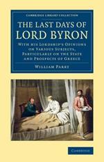 The Last Days of Lord Byron: With his Lordship's Opinions on Various Subjects, Particularly on the State and Prospects of Greece