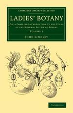 Ladies' Botany: Volume 2: Or, a Familiar Introduction to the Study of the Natural System of Botany