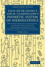 Essay on Dr Young's and M. Champollion's Phonetic System of Hieroglyphics: With Some Additional Discoveries, by Which It May Be Applied to Decipher the Names of the Ancient Kings of Egypt and Ethiopia