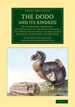 The Dodo and its Kindred: Or The History, Affinities, and Osteology of the Dodo, Solitaire, and Other Extinct Birds of the Islands Mauritius, Rodriguez, and Bourbon