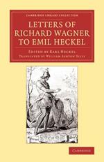 Letters of Richard Wagner to Emil Heckel: With a Brief History of the Bayreuth Festivals