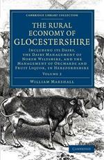 The Rural Economy of Glocestershire: Including its Dairy, Together with the Dairy Management of North Wiltshire, and the Management of Orchards and Fruit Liquor, in Herefordshire