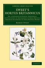 Sweet's Hortus Britannicus: Or, a Catalogue of Plants, Indigenous, or Cultivated in the Gardens of Great Britain, Arranged According to their Natural Orders