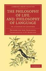 The Philosophy of Life, and, Philosophy of Language: In a Course of Lectures