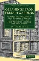 Gleanings from French Gardens: Comprising an Account of Such Features of French Horticulture as Are Most Worthy of Adoption in British Gardens