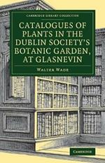 Catalogues of Plants in the Dublin Society's Botanic Garden, at Glasnevin