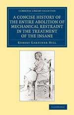A Concise History of the Entire Abolition of Mechanical Restraint in the Treatment of the Insane: And of the Introduction, Success, and Final Triumph of the Non-Restraint System