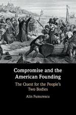 Compromise and the American Founding: The Quest for the People's Two Bodies