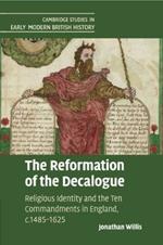 The Reformation of the Decalogue: Religious Identity and the Ten Commandments in England, c.1485-1625