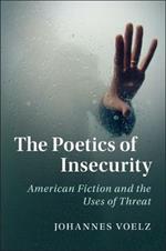 The Poetics of Insecurity: American Fiction and the Uses of Threat