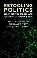 Retooling Politics: How Digital Media Are Shaping Democracy