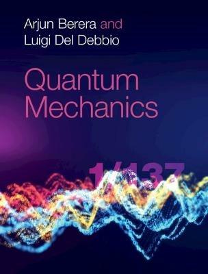 Quantum Mechanics - Arjun Berera,Luigi Del Debbio - cover