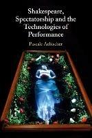 Shakespeare, Spectatorship and the Technologies of Performance