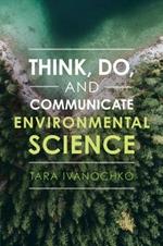 Think, Do, and Communicate Environmental Science