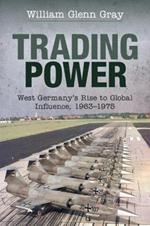 Trading Power: West Germany's Rise to Global Influence, 1963–1975