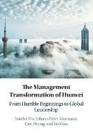 The Management Transformation of Huawei: From Humble Beginnings to Global Leadership