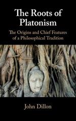The Roots of Platonism: The Origins and Chief Features of a Philosophical Tradition