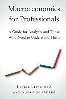 Macroeconomics for Professionals: A Guide for Analysts and Those Who Need to Understand Them