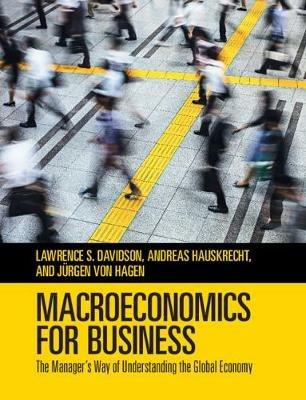 Macroeconomics for Business: The Manager's Way of Understanding the Global Economy - Lawrence S. Davidson,Andreas Hauskrecht,Jurgen von Hagen - cover
