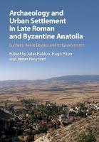 Archaeology and Urban Settlement in Late Roman and Byzantine Anatolia: Euchaita-Avkat-Beyoezu and its Environment