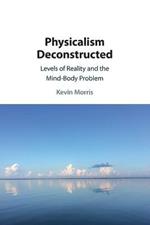 Physicalism Deconstructed: Levels of Reality and the Mind-Body Problem