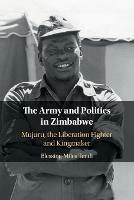 The Army and Politics in Zimbabwe: Mujuru, the Liberation Fighter and Kingmaker