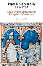Papal Jurisprudence, 385–1234: Social Origins and Medieval Reception of Canon Law
